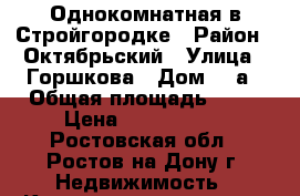 Однокомнатная в Стройгородке › Район ­ Октябрьский › Улица ­ Горшкова › Дом ­ 6а › Общая площадь ­ 39 › Цена ­ 2 350 000 - Ростовская обл., Ростов-на-Дону г. Недвижимость » Квартиры продажа   . Ростовская обл.,Ростов-на-Дону г.